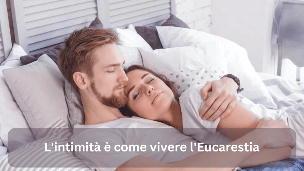 L’intimità è come vivere l’Eucarestia | Matrimonio Cristiano